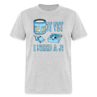 Oy Vey I Need a J - Limited Edition - heather gray